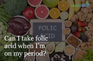 Can I take folic acid when I’m on my period?